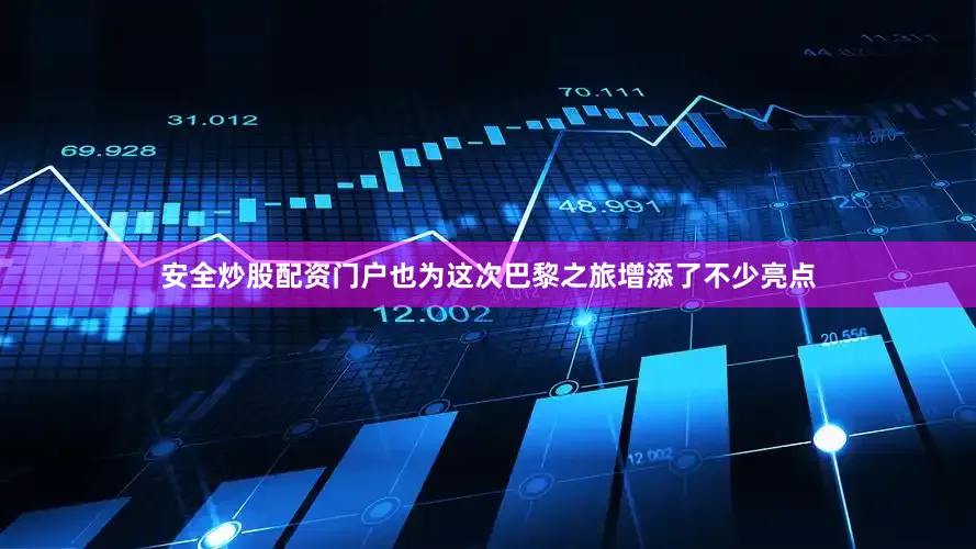 安全炒股配资门户也为这次巴黎之旅增添了不少亮点