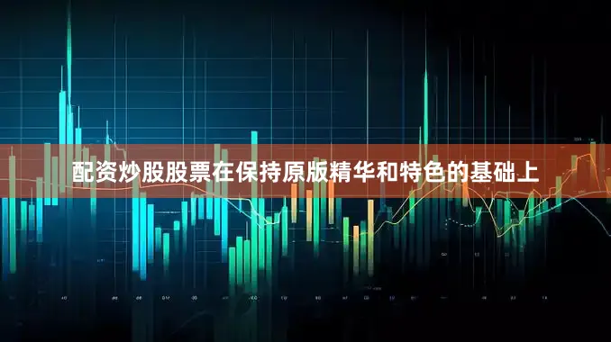 配资炒股股票在保持原版精华和特色的基础上