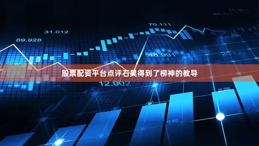 股票配资平台点评石昊得到了柳神的教导