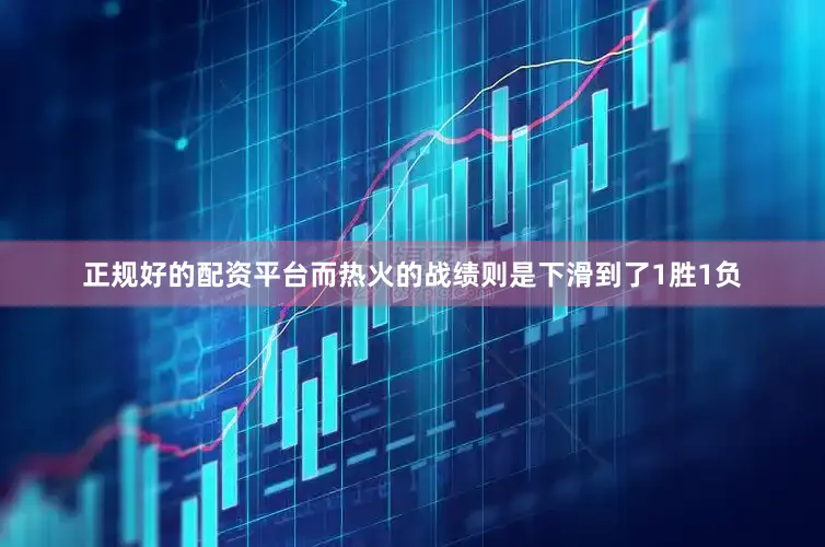 正规好的配资平台而热火的战绩则是下滑到了1胜1负