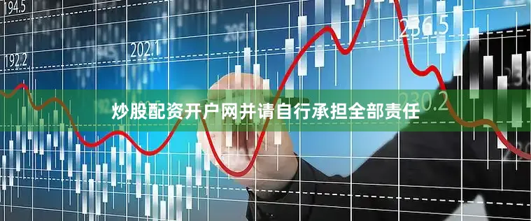 炒股配资开户网并请自行承担全部责任
