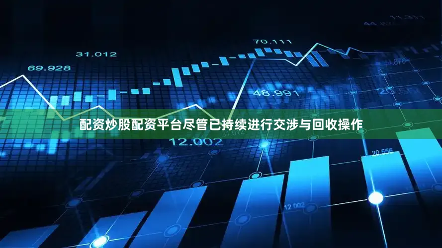 配资炒股配资平台尽管已持续进行交涉与回收操作