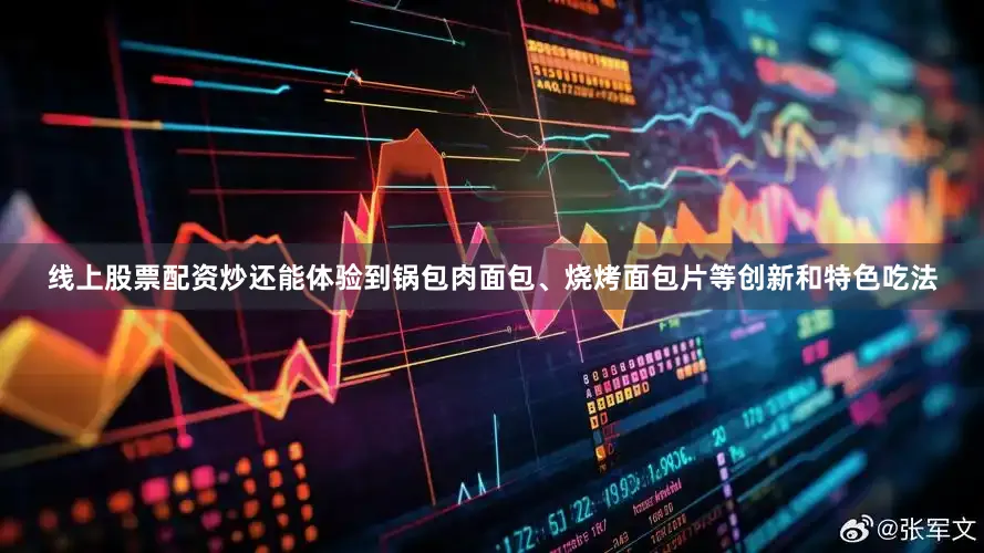 线上股票配资炒还能体验到锅包肉面包、烧烤面包片等创新和特色吃法