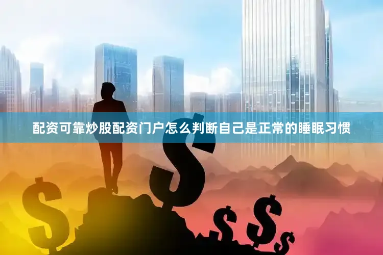 配资可靠炒股配资门户怎么判断自己是正常的睡眠习惯
